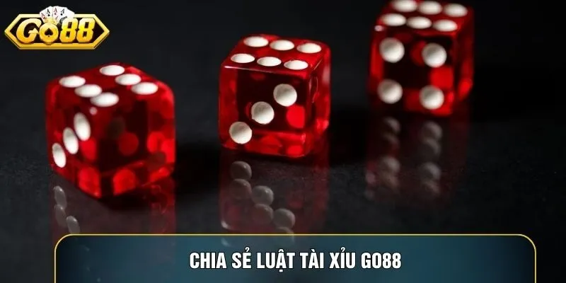 Chia sẻ luật Tài xỉu go88 Chia sẻ luật Tài xỉu go88